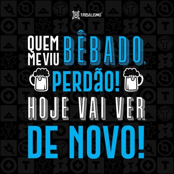 Quem me viu bêbado perdão, hoje vai me ver de novo