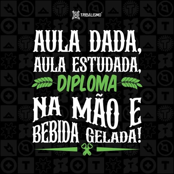 Aula dada, aula estudada, diploma na mão e bebida gelada