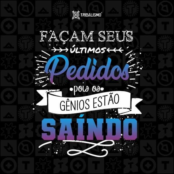 Façam seus últimos pedidos pois os gênios estão saindo