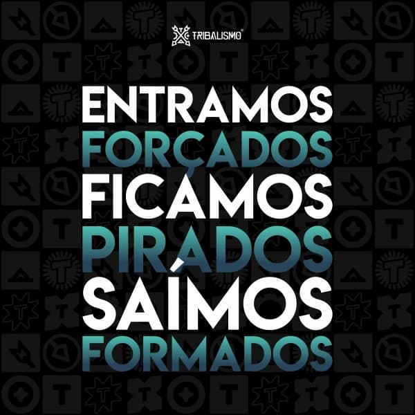 Entramos forçados, ficamos pirados, saímos formados