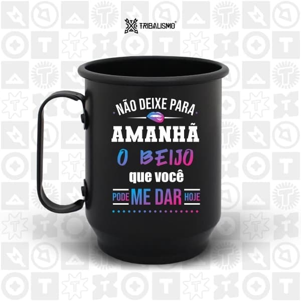 Não deixe para amanhã o beijo que você pode me dar hoje