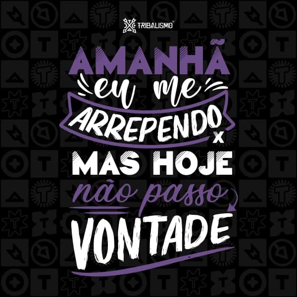 Amanhã eu me arrependo mas hoje não passo vontade