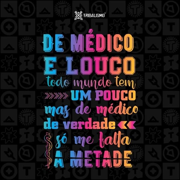 De meio médico e louco todo mundo tem um pouco mas de médico de verdade só me falta a metade
