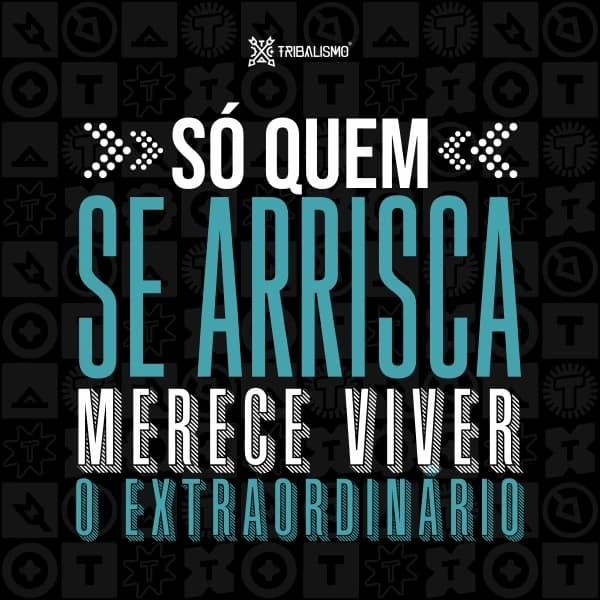 Só quem se arrisca merece viver o extraordinário