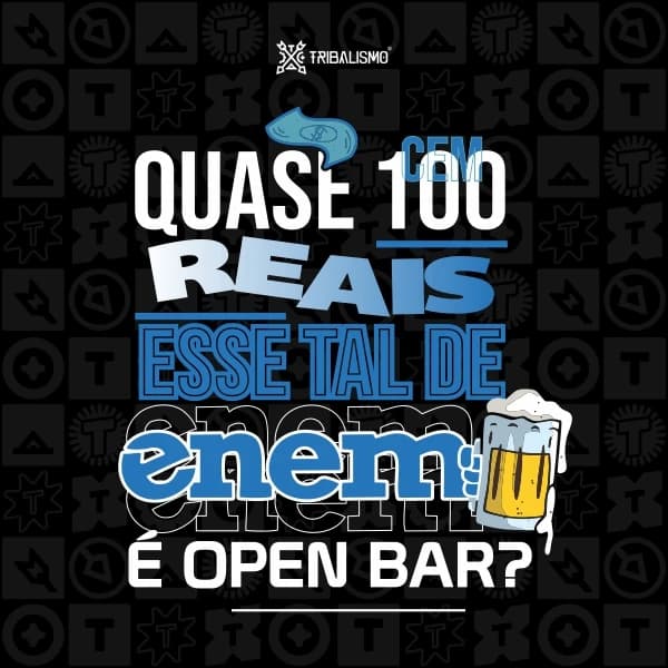 Quase 100 reais esse tal de Enem. É open bar?