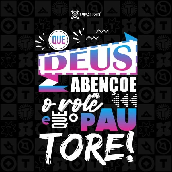 Que Deus abençoe o rolê e que o pau tore