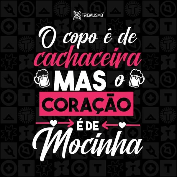 O copo é de cachaceira mas o coração é de mocinha
