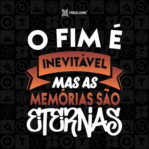 O fim é inevitável mas memórias são eternas