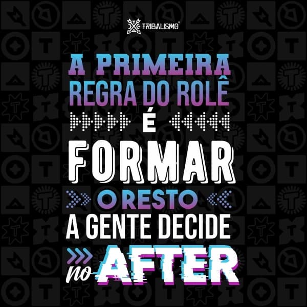 A primeira regra do rolé é formar o resto a gente decide no after