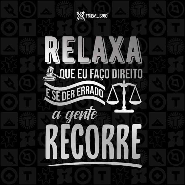 Relaxa que eu faço direito e se der errado a gente recorre