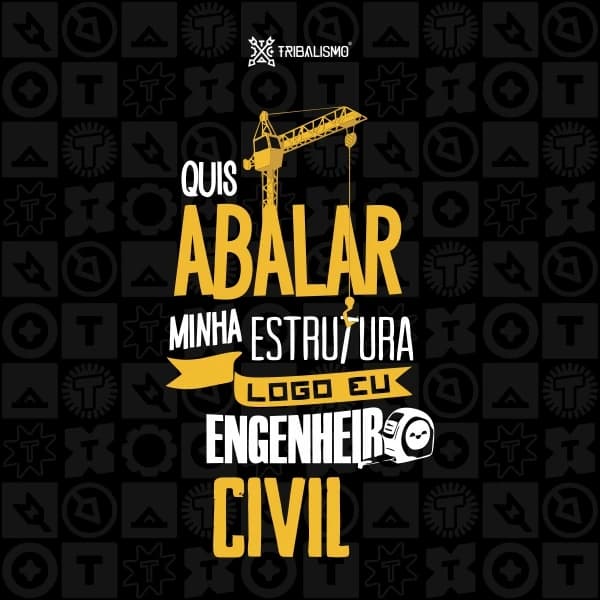 Quis abalar minha estrutura, logo eu Engenheiro Civil