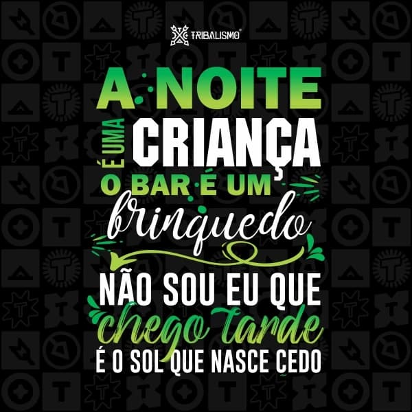 A noite é uma criança, o bar é um brinquedo, não sou eu que chego tarde, é o sol que nasce cedo