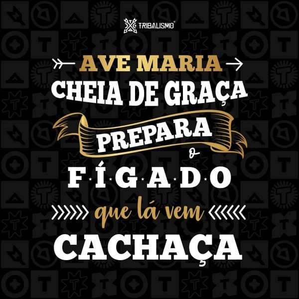 Ave Maria cheia de graça prepara o fígado que lá vem cachaça