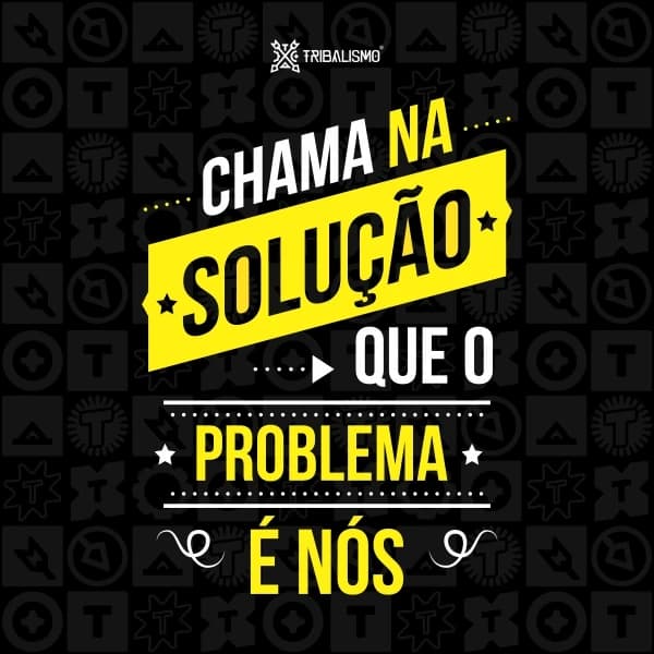 Chama na solução que o problema é nós