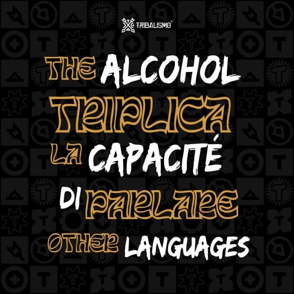 The alcohol triplica la capacité di parlare other languages