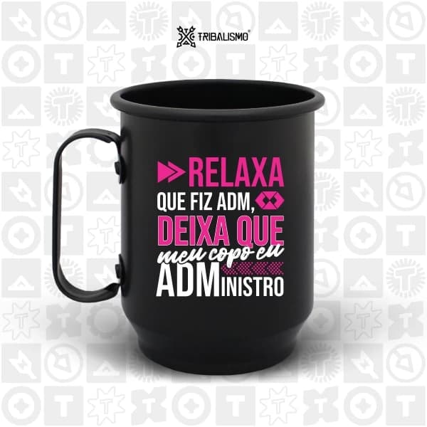 Relaxa que fiz adm, deixa que meu copo eu administro
