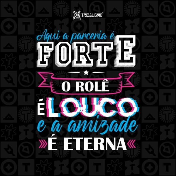 Aqui a parceria é forte, o rolê é louco e a amizade é eterna